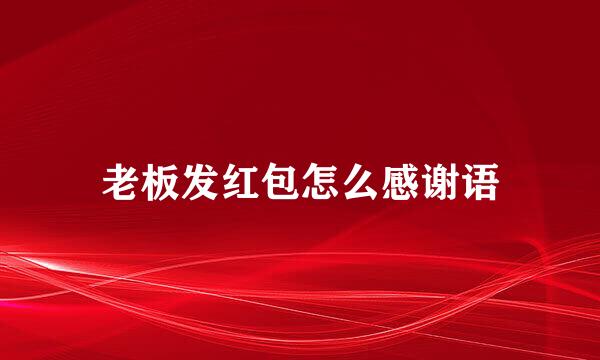 老板发红包怎么感谢语