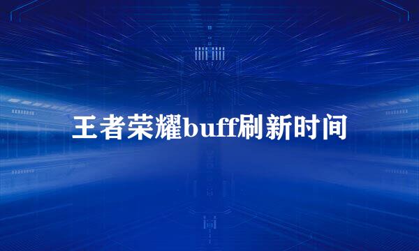 王者荣耀buff刷新时间