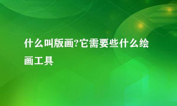 什么叫版画?它需要些什么绘画工具