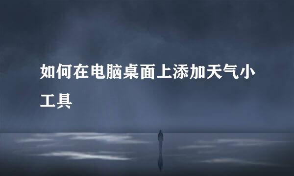 如何在电脑桌面上添加天气小工具