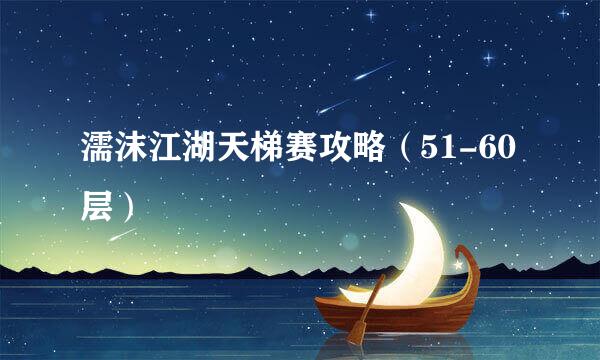 濡沫江湖天梯赛攻略（51-60层）