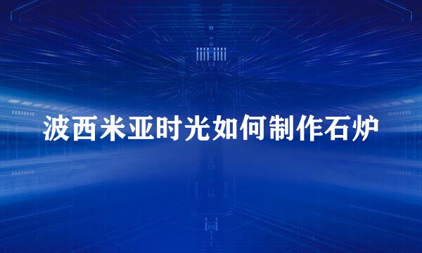 波西米亚时光如何制作石炉