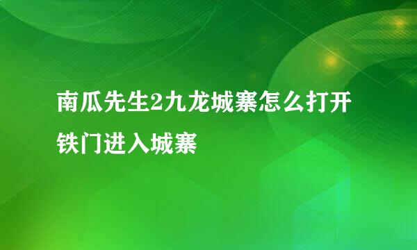南瓜先生2九龙城寨怎么打开铁门进入城寨