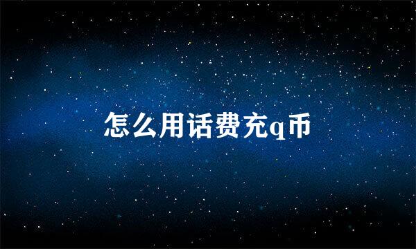 怎么用话费充q币