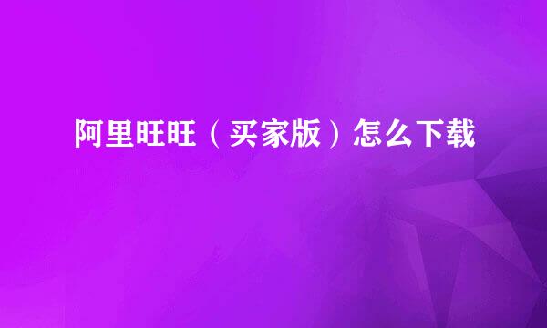 阿里旺旺（买家版）怎么下载