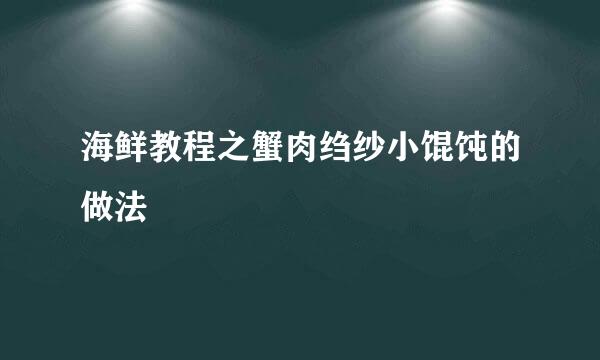 海鲜教程之蟹肉绉纱小馄饨的做法
