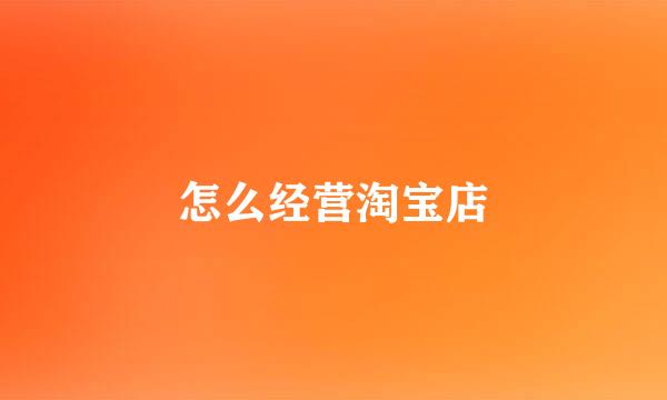 怎么经营淘宝店