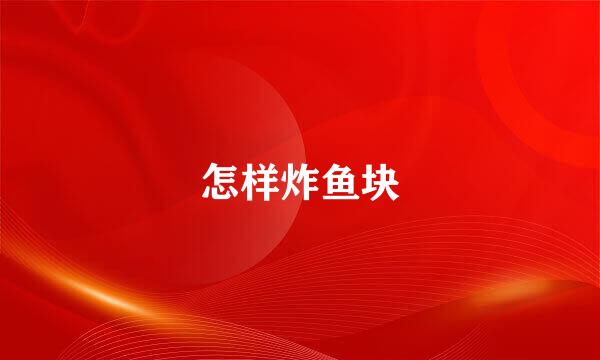 怎样炸鱼块
