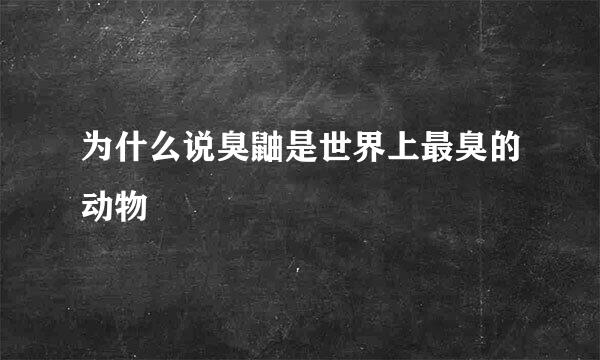 为什么说臭鼬是世界上最臭的动物