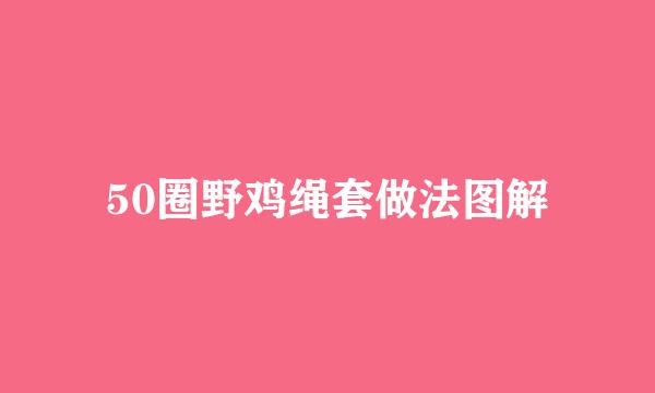 50圈野鸡绳套做法图解
