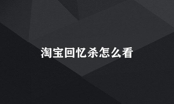 淘宝回忆杀怎么看