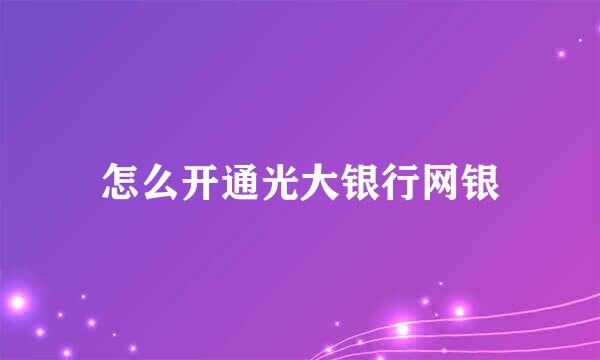 怎么开通光大银行网银