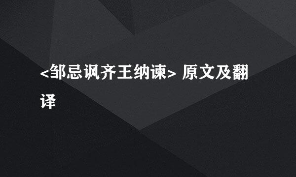 <邹忌讽齐王纳谏> 原文及翻译