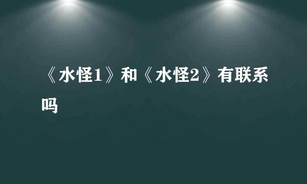 《水怪1》和《水怪2》有联系吗