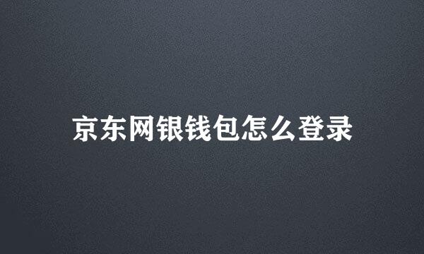 京东网银钱包怎么登录