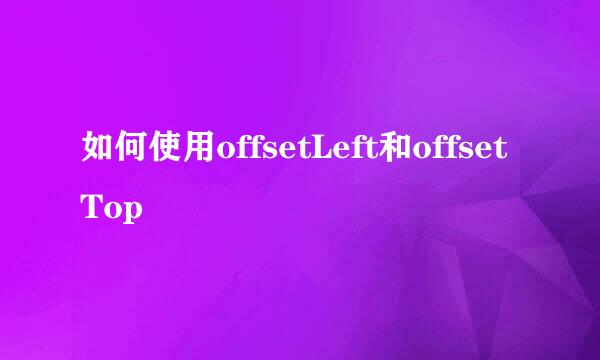如何使用offsetLeft和offsetTop