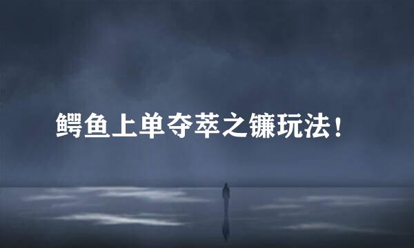 鳄鱼上单夺萃之镰玩法！