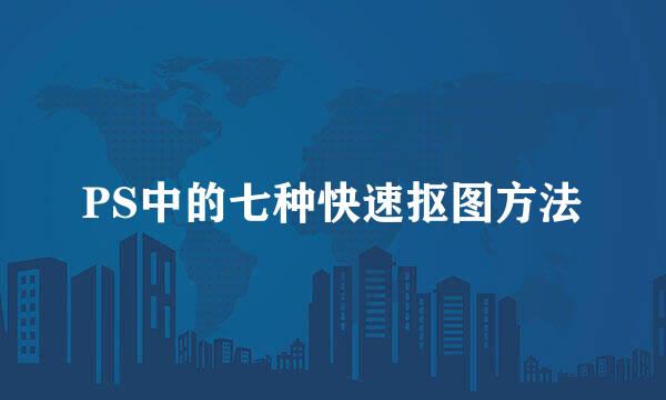 PS中的七种快速抠图方法