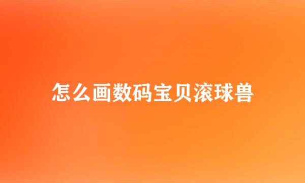 怎么画数码宝贝滚球兽