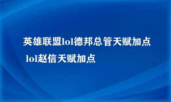 英雄联盟lol德邦总管天赋加点 lol赵信天赋加点