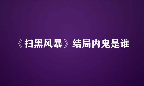 《扫黑风暴》结局内鬼是谁