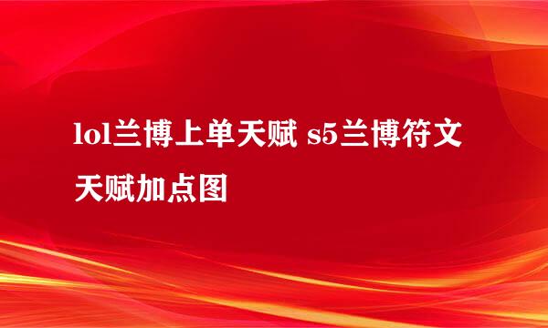 lol兰博上单天赋 s5兰博符文天赋加点图