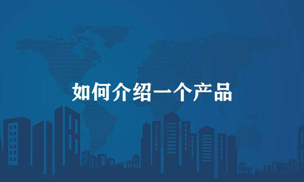 如何介绍一个产品