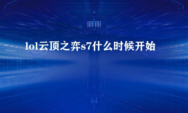 lol云顶之弈s7什么时候开始
