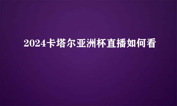 2024卡塔尔亚洲杯直播如何看