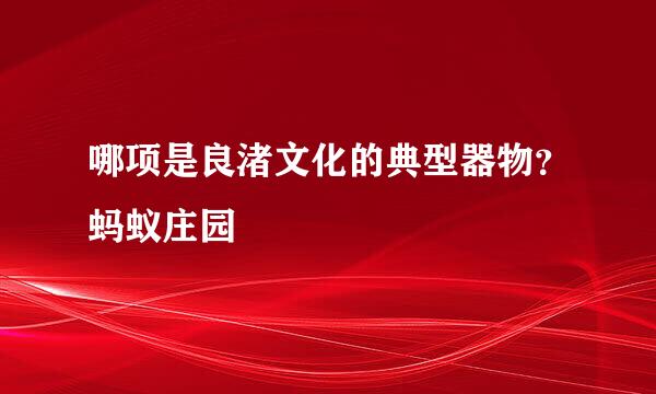 哪项是良渚文化的典型器物？蚂蚁庄园
