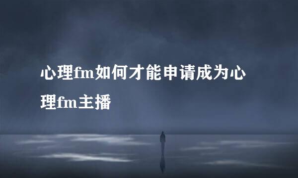 心理fm如何才能申请成为心理fm主播