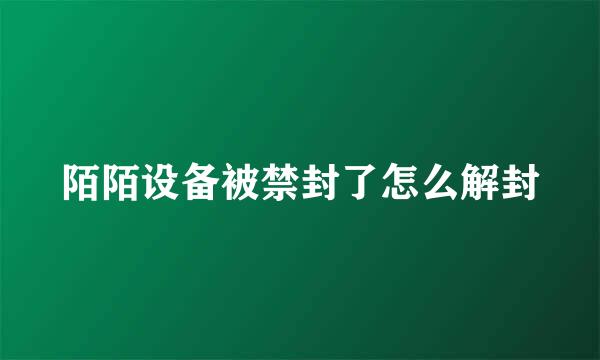 陌陌设备被禁封了怎么解封