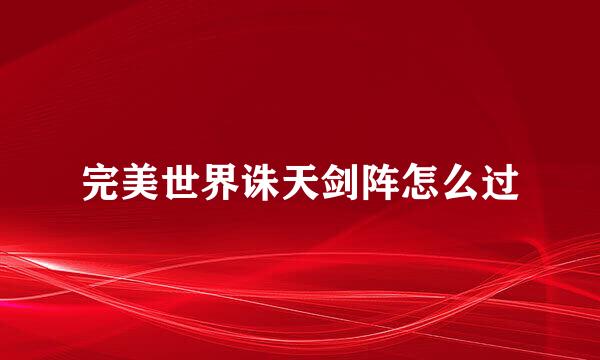 完美世界诛天剑阵怎么过