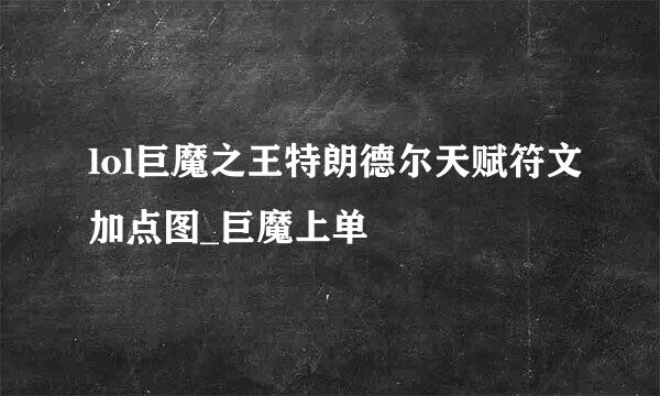 lol巨魔之王特朗德尔天赋符文加点图_巨魔上单