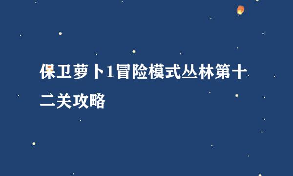 保卫萝卜1冒险模式丛林第十二关攻略