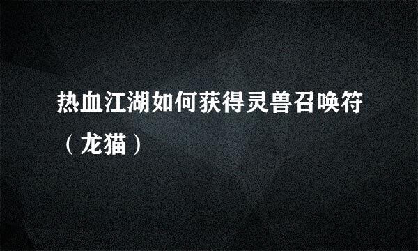 热血江湖如何获得灵兽召唤符（龙猫）