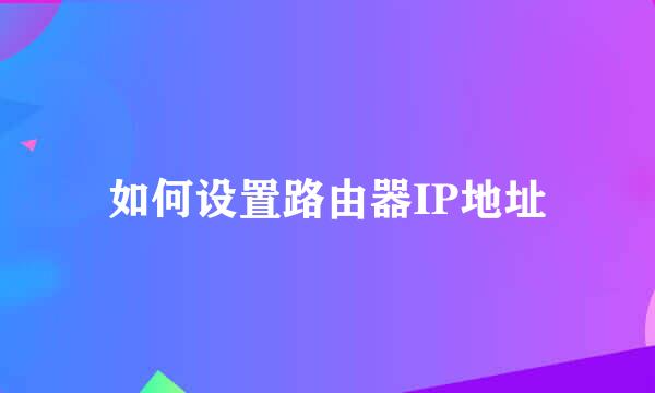 如何设置路由器IP地址