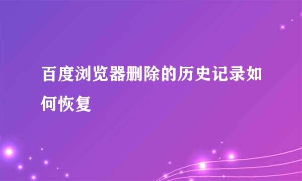 百度浏览器删除的历史记录如何恢复