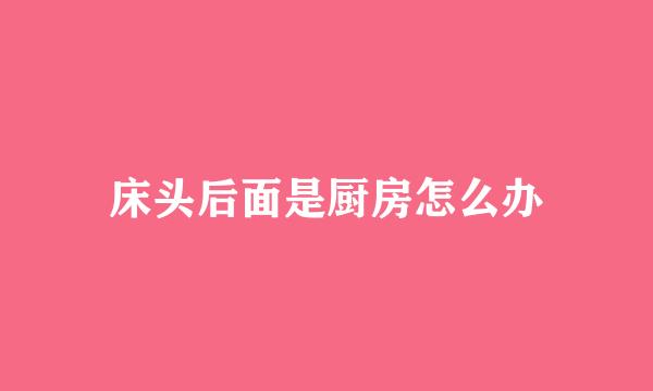床头后面是厨房怎么办