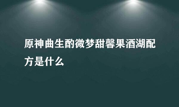原神曲生酌微梦甜馨果酒湖配方是什么