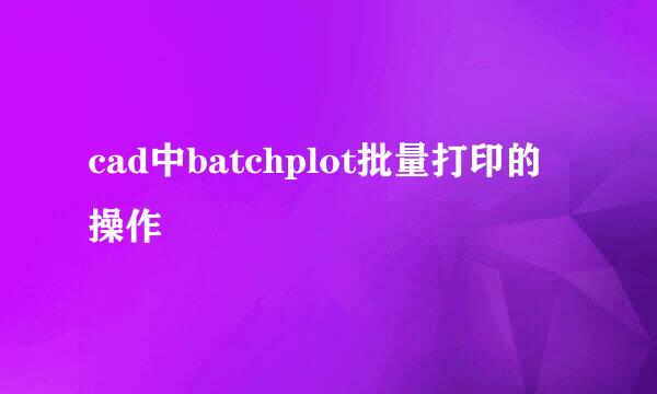 cad中batchplot批量打印的操作