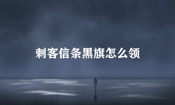 刺客信条黑旗怎么领