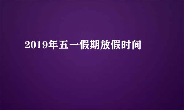 2019年五一假期放假时间