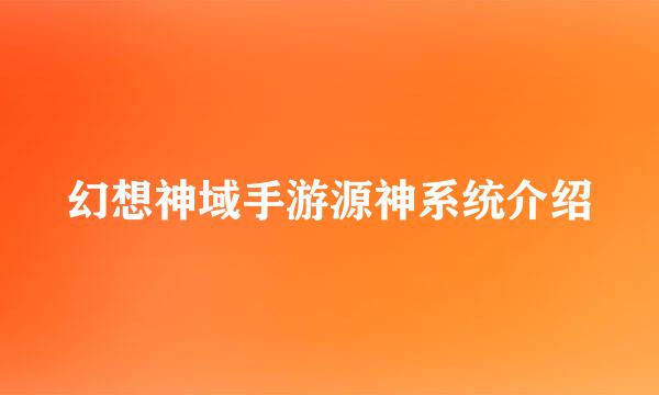 幻想神域手游源神系统介绍