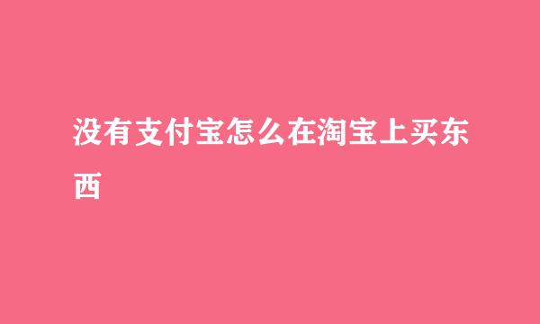 没有支付宝怎么在淘宝上买东西