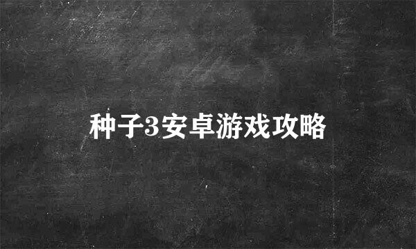 种子3安卓游戏攻略