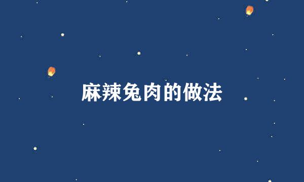 麻辣兔肉的做法