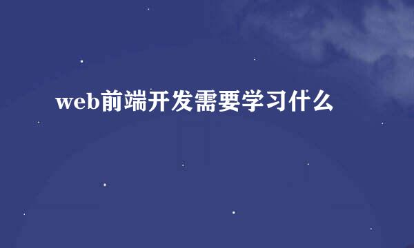 web前端开发需要学习什么