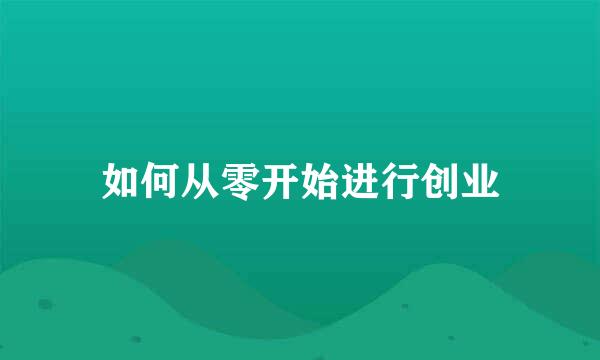 如何从零开始进行创业