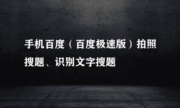 手机百度（百度极速版）拍照搜题、识别文字搜题
